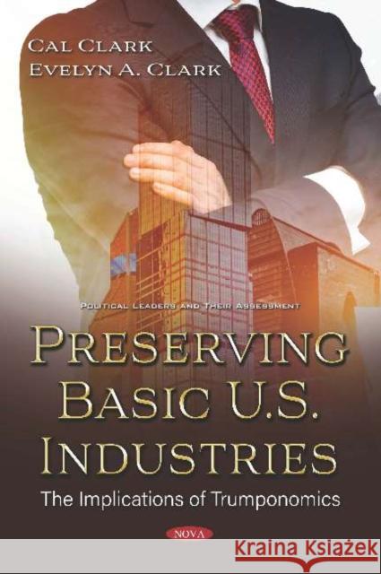 Preserving Basic U.S. Industries: The Implications of Trumponomics: The Implications of Trumponomics Cal Clark   9781536166538 Nova Science Publishers Inc