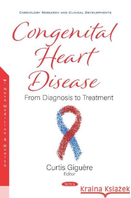 Congenital Heart Disease: From Diagnosis to Treatment: From Diagnosis to Treatment Curtis GiguAre   9781536166743 Nova Science Publishers Inc