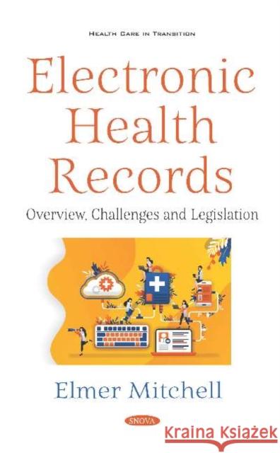Electronic Health Records: Overview, Challenges and Legislation: Overview, Challenges and Legislation Elmer Mitchell   9781536167092 Nova Science Publishers Inc