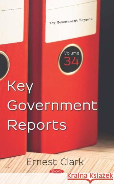 Key Government Reports: Volume 34 Ernest Clark   9781536167184 Nova Science Publishers Inc