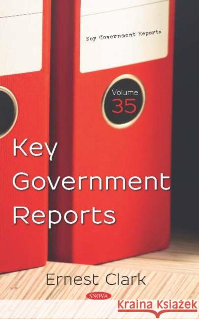 Key Government Reports: Volume 35 Ernest Clark   9781536167207 Nova Science Publishers Inc