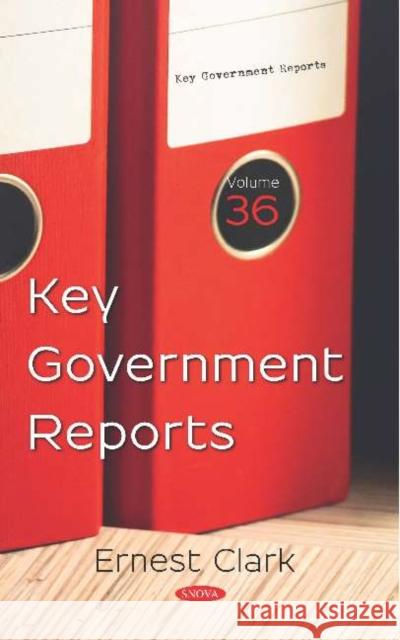 Key Government Reports: Volume 36 Ernest Clark   9781536167221 Nova Science Publishers Inc