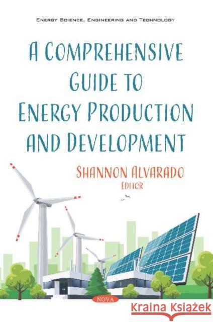 A Comprehensive Guide to Energy Production and Development Shannon Alvarado   9781536167283 Nova Science Publishers Inc