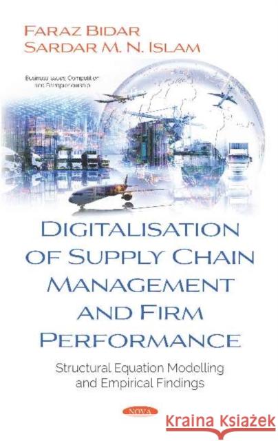 Digitalisation of Supply Chain Management and Firm Performance: Structural Equation Modelling and Empirical Findings Sardar M. N. Islam 9781536167542 Nova Science Publishers Inc (RJ)