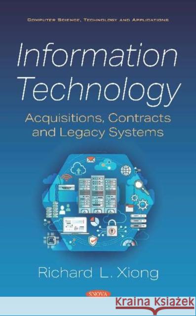 Information Technology: Acquisitions, Contracts and Legacy Systems Richard L. Xiong   9781536167641 Nova Science Publishers Inc