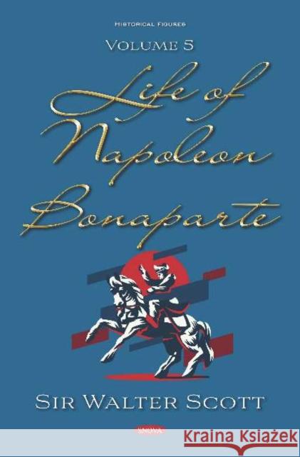 Life of Napoleon Bonaparte: Volume 5 Sir Walter Scott, MD   9781536167689 Nova Science Publishers Inc