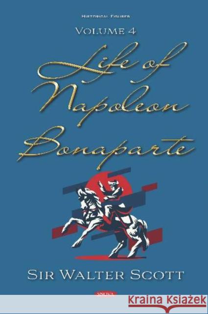 Life of Napoleon Bonaparte. Volume IV: Volume IV Sir Walter Scott   9781536167702 Nova Science Publishers Inc
