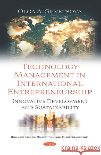 Technology Management in International Entrepreneurship: Innovative Development and Sustainability: Innovative Development and Sustainability Olga A. Shvetsova   9781536167771 Nova Science Publishers Inc
