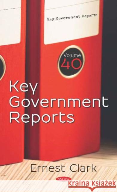 Key Government Reports. Volume 40: Volume 40 Ernest Clark   9781536168020 Nova Science Publishers Inc