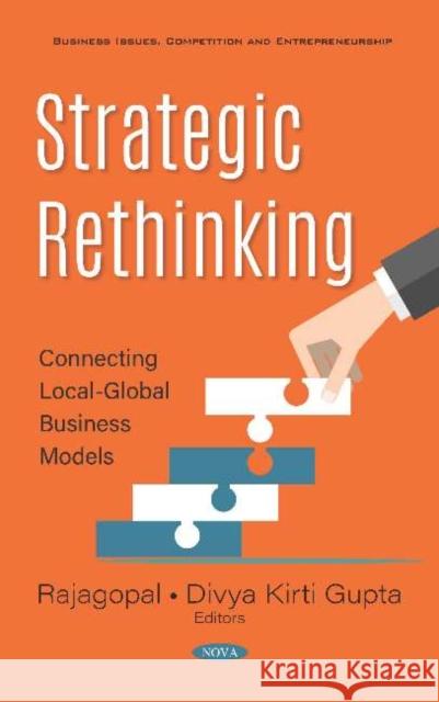 Strategic Rethinking: Connecting Local-Global Business Models: Connecting Local-Global Business Models Rajagopal, Ph.D. Divya Kirti Gupta  9781536168358