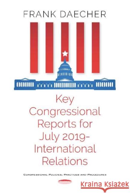 Key Congressional Reports for July 2019 -- International Relations Frank Daecher 9781536168662 Nova Science Publishers Inc