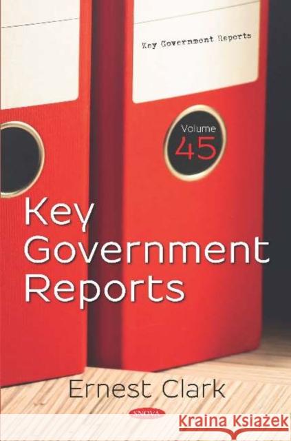 Key Government Reports. Volume 45: Volume 45 Ernest Clark   9781536169171 Nova Science Publishers Inc