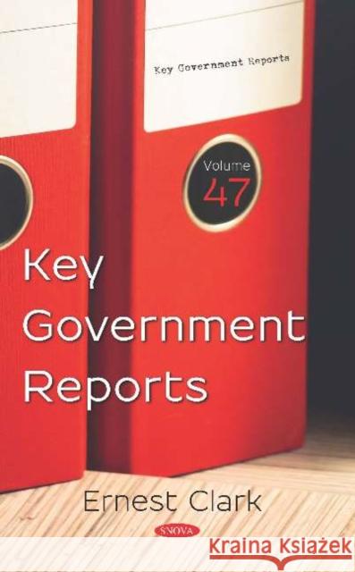 Key Government Reports: Volume 47 Ernest Clark 9781536169218 Nova Science Publishers Inc