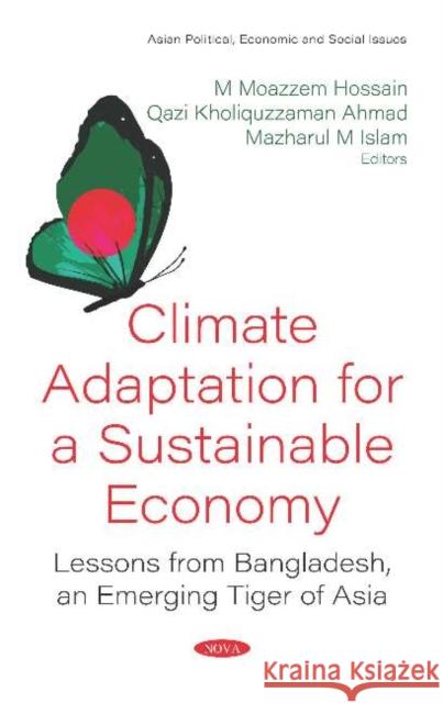 Climate Adaptation for a Sustainable Economy: Lessons from Bangladesh, an Emerging Tiger of Asia Moazzem Hossain   9781536169270 Nova Science Publishers Inc