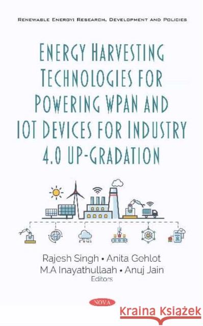 Energy Harvesting Technologies for Powering WPAN and IoT Devices for Industry 4.0 Up-Gradation Rajesh Singh 9781536169430