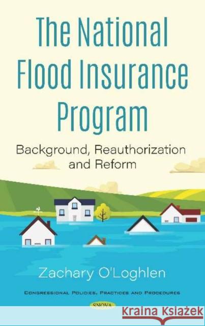 The National Flood Insurance Program: Background, Reauthorization and Reform Zachary O'Loghlen   9781536169638 Nova Science Publishers Inc
