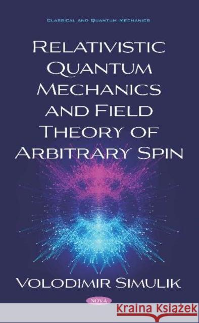 Relativistic Quantum Mechanics and Field Theory of Arbitrary Spin Volodimir Simulik   9781536169874 Nova Science Publishers Inc