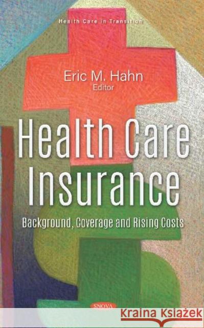 Health Care Insurance: Background, Coverage and Rising Costs Eric M. Hahn   9781536170948 Nova Science Publishers Inc