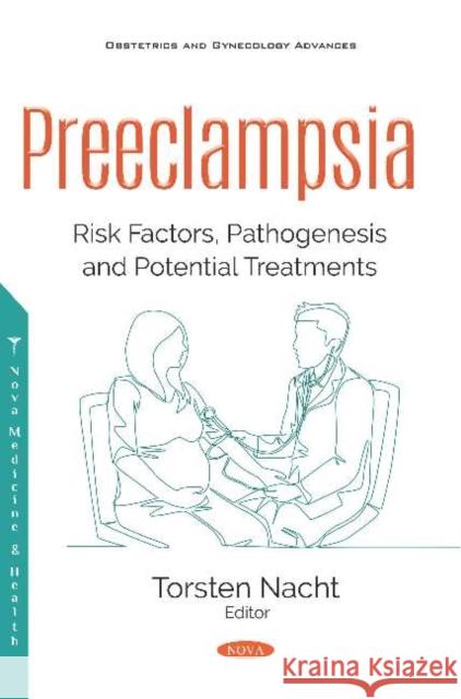 Preeclampsia: Risk Factors, Pathogenesis and Potential Treatments: Risk Factors, Pathogenesis and Potential Treatments Torsten Nacht   9781536171167 Nova Science Publishers Inc