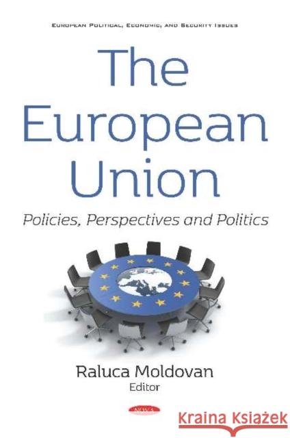 The European Union: Policies, Perspectives and Politics Raluca Moldovan, PhD   9781536171426 Nova Science Publishers Inc