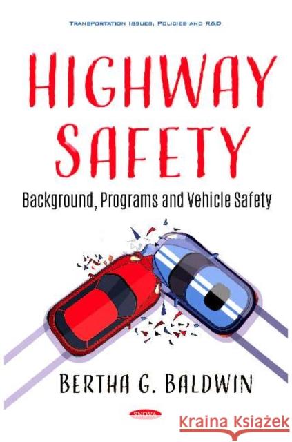 Highway Safety : Background, Programs and Vehicle Safety Bertha G. Baldwin   9781536171761 Nova Science Publishers Inc