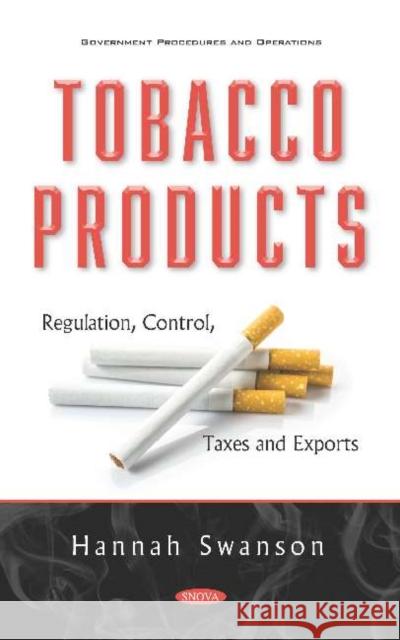 Tobacco Products : Regulation, Control, Taxes and Exports Hannah Swanson   9781536171860 Nova Science Publishers Inc