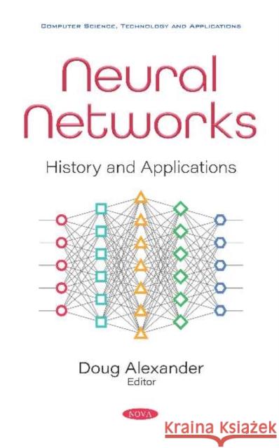 Neural Networks: History and Applications Doug Alexander   9781536171884 Nova Science Publishers Inc