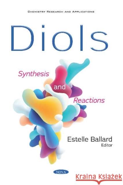 Diols: Synthesis and Reactions: Synthesis and Reactions Estelle Ballard   9781536172263 Nova Science Publishers Inc