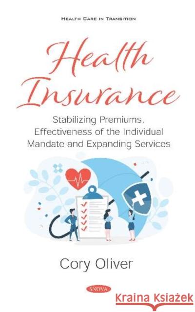 Health Insurance: Stabilizing Premiums, Effectiveness of the Individual Mandate and Expanding Services Cory Oliver   9781536172867 Nova Science Publishers Inc