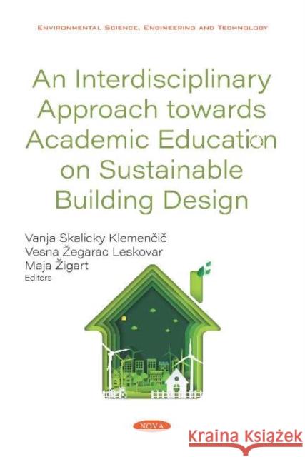 An Interdisciplinary Approach towards Academic Education on Sustainable Building Design Vanja Skalicky Klemencic Vesna Zegarac Leskovar, PhD Maja Zigart 9781536173024