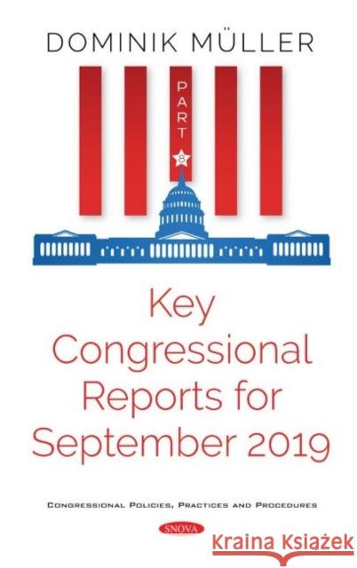 Key Congressional Reports for September 2019. Part VIII: Part VIII Dominik Muller   9781536173130 Nova Science Publishers Inc
