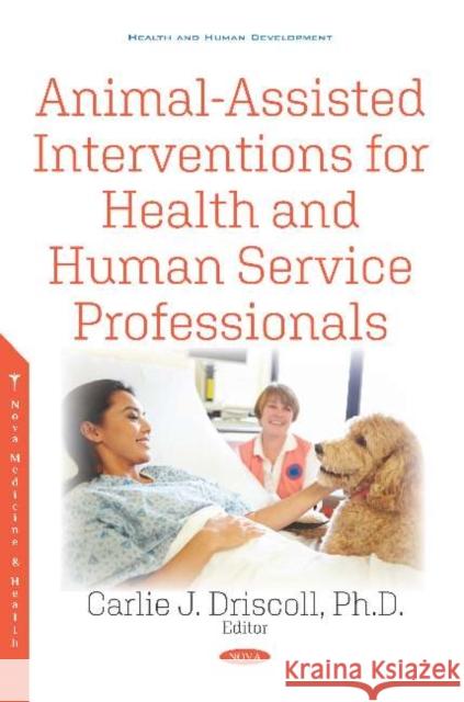 Animal-Assisted Interventions for Health and Human Service Professionals Carlie J. Driscoll   9781536174335 Nova Science Publishers Inc