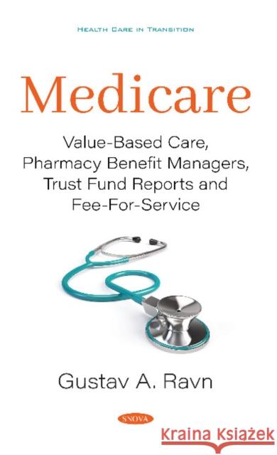 Medicare: Value-Based Care, Pharmacy Benefit Managers, Trust Fund Reports and Fee-For-Service Gustav A. Ravn   9781536174441 Nova Science Publishers Inc