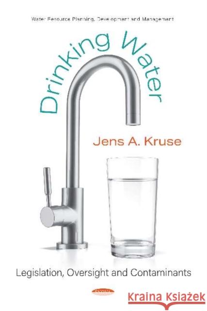 Drinking Water: Legislation, Oversight and Contaminants Jens A. Kruse   9781536174465 Nova Science Publishers Inc