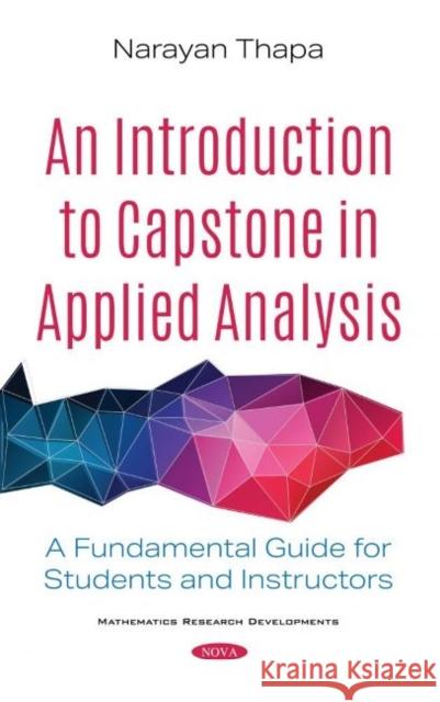 An Introduction to Capstone in Applied Analysis: A Fundamental Guide for Students and Instructors Narayan Thapa 9781536174588