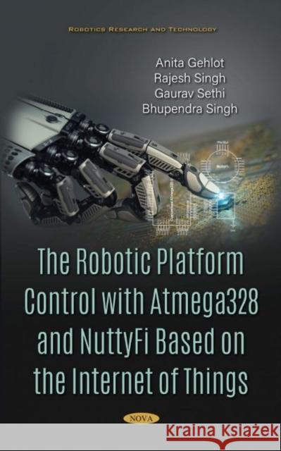 The Robotic Platform Control with Atmega328 and NuttyFi Based on the Internet of Things Rajesh Singh 9781536174724 Nova Science Publishers Inc (RJ)
