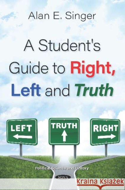 A Student's Guide to Right, Left and Truth Alan E. Singer   9781536174960 Nova Science Publishers Inc