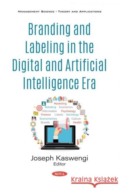 Branding and Labeling in the Digital and Artificial Intelligence Era Joseph Kaswengi   9781536174991 Nova Science Publishers Inc