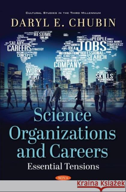 Science Organizations and Careers: Essential Tensions Daryl E. Chubin   9781536175103 Nova Science Publishers Inc