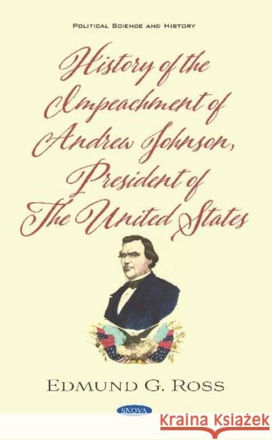 History of the Impeachment of Andrew Johnson, President of The United States Edmund G. Ross   9781536175325 Nova Science Publishers Inc