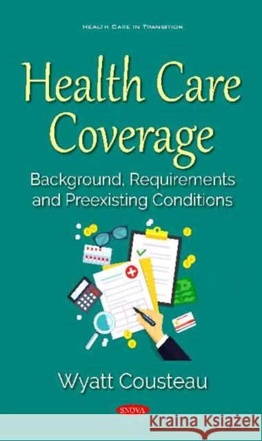 Health Care Coverage: Background, Requirements and Preexisting Conditions Wyatt Cousteau   9781536175448 Nova Science Publishers Inc