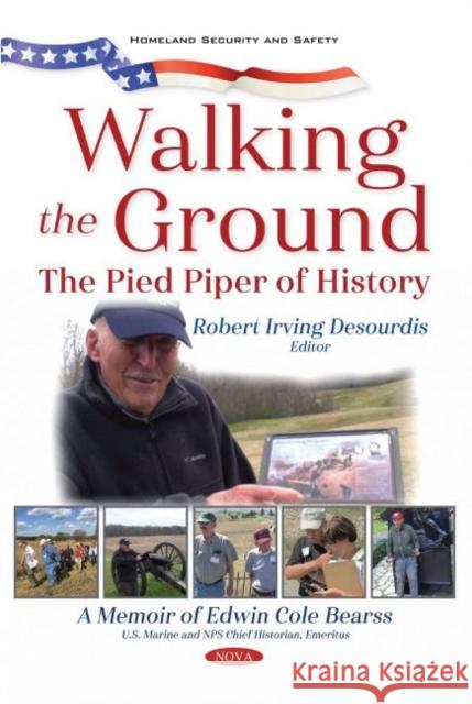 Walking the Ground: The Pied Piper of History. A Memoir of Edwin Cole Bearss Robert Irving Desourdis   9781536176582 Nova Science Publishers Inc