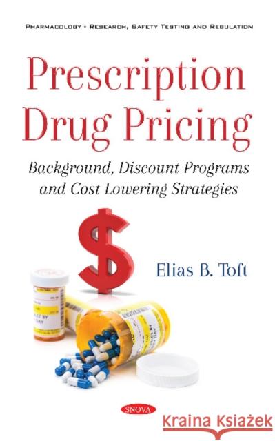 Prescription Drug Pricing: Background, Discount Programs and Cost Lowering Strategies Elias B. Toft   9781536176681 Nova Science Publishers Inc