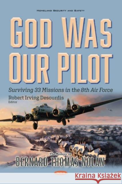 God Was Our Pilot: Surviving 33 Missions in the 8th Air Force. The Memoir of Bernard Thomas Nolan Bernard Thomas Nolan   9781536176858
