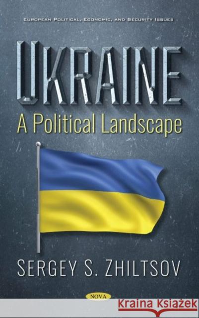 Ukraine: A Political Landscape Sergey S. Zhiltsov   9781536176933 Nova Science Publishers Inc