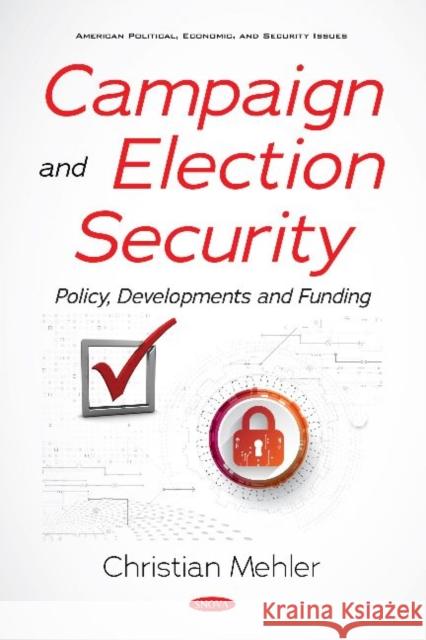 Campaign and Election Security: Policy, Developments and Funding Christian Mehler   9781536177169 Nova Science Publishers Inc