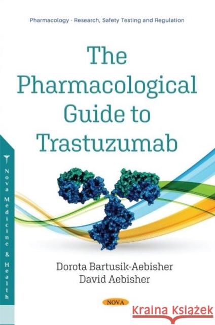 The Pharmacological Guide to Trastuzumab David Aebisher   9781536177183 Nova Science Publishers Inc