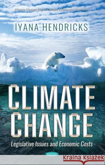 Climate Change: Legislative Issues and Economic Costs Iyana Hendricks   9781536177572 Nova Science Publishers Inc