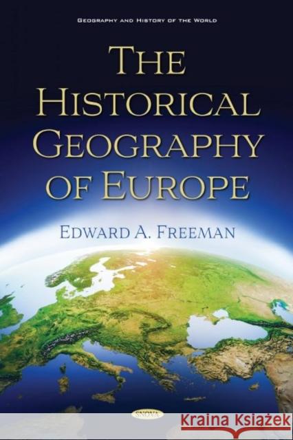 The Historical Geography of Europe Edward A. Freeman   9781536178128 Nova Science Publishers Inc