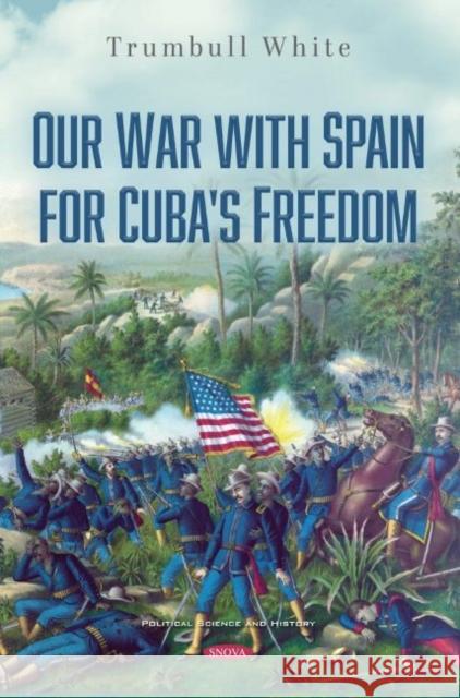 Our War with Spain for Cuba's Freedom Trumbull White   9781536178357 Nova Science Publishers Inc